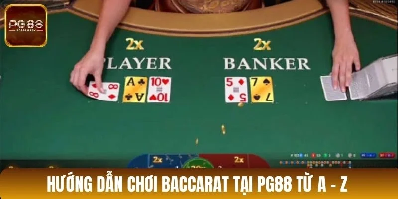 Hướng dẫn chơi Baccarat tại PG88 từ A - Z