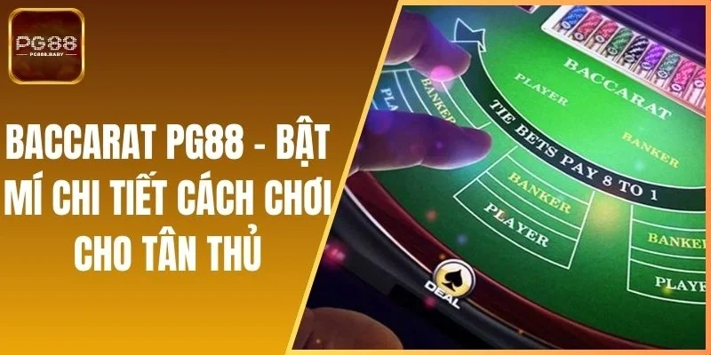 Baccarat PG88 - Bật Mí Chi Tiết Cách Chơi Cho Tân Thủ