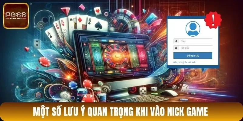 Một số lưu ý quan trọng khi vào nick game 