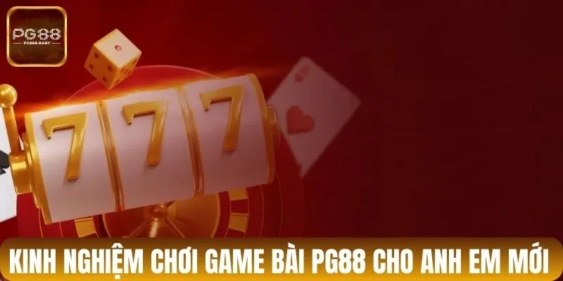 Kinh nghiệm chơi game bài PG88 cho anh em mới