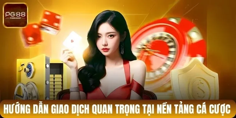 Hướng dẫn giao dịch quan trọng tại nền tảng cá cược