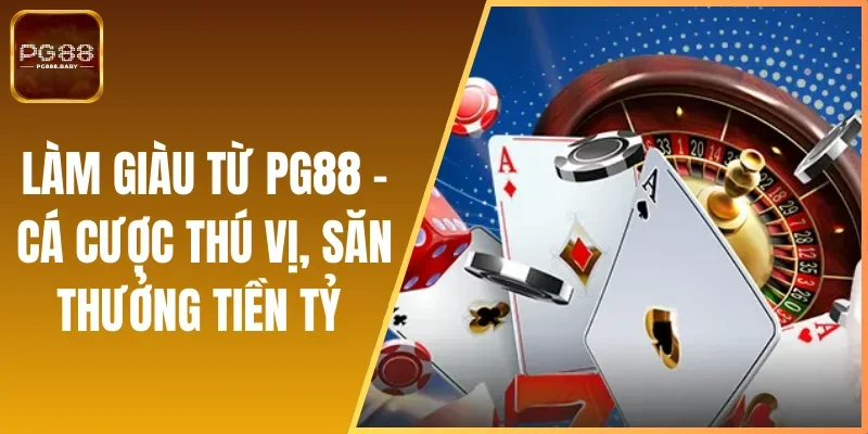 Làm Giàu Từ PG88 - Cá Cược Thú Vị, Săn Thưởng Tiền Tỷ